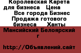 Королевская Карета для бизнеса › Цена ­ 180 000 - Все города Бизнес » Продажа готового бизнеса   . Ханты-Мансийский,Белоярский г.